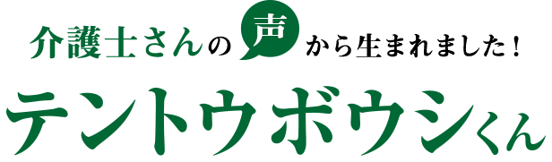 介護士さんの声から生まれました！テントウボウシくん